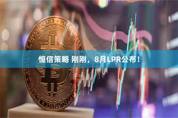 恒信策略 刚刚，8月LPR公布！